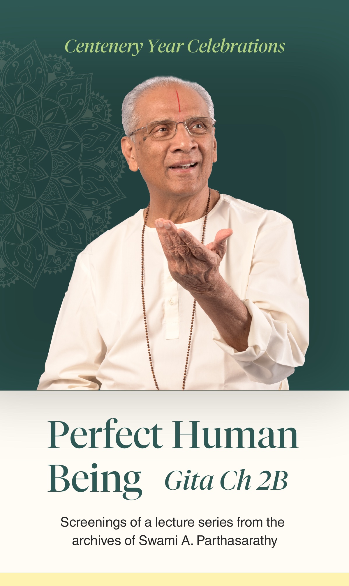 Centenary Year Celebrations. Perfect Human Being, Bhagavad Gita Chapter 2B. Screenings of a lecture series from the archives of Swami A. Parthasarathy. 5th to 9th October 2026, 6:30 to 8:00 pm, bhajans at 6 pm. Shri Ram Centre for Performing Arts, 4 Safdar Hasmi Marg, near Mandi House Metro Station, New Delhi.